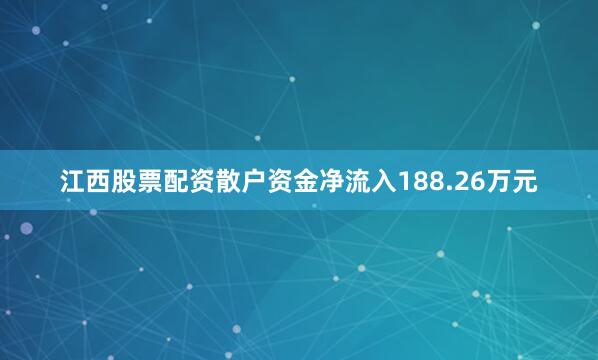 江西股票配资散户资金净流入188.26万元
