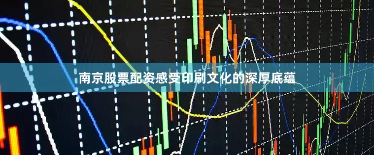 南京股票配资感受印刷文化的深厚底蕴