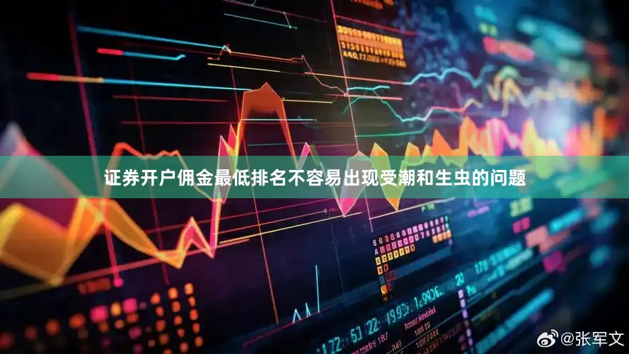 证券开户佣金最低排名不容易出现受潮和生虫的问题