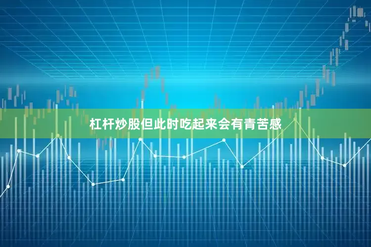 杠杆炒股但此时吃起来会有青苦感