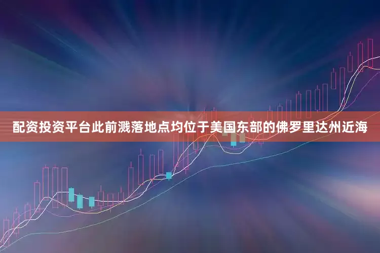 配资投资平台此前溅落地点均位于美国东部的佛罗里达州近海