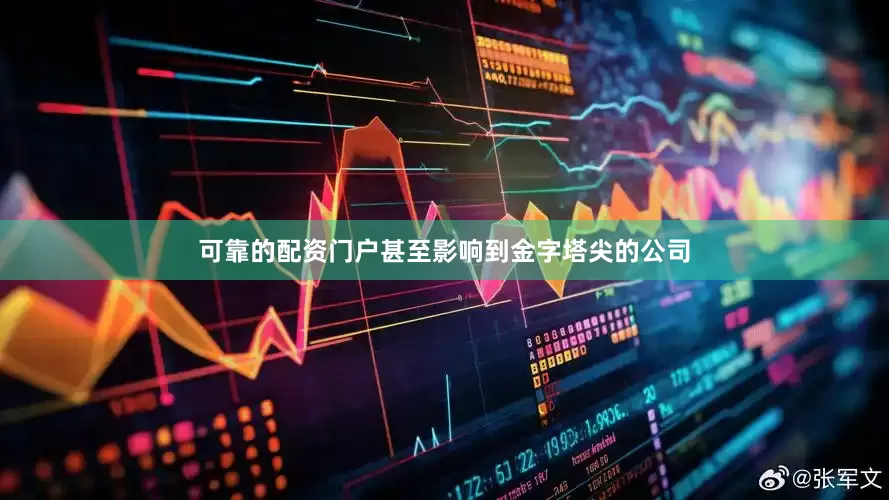 可靠的配资门户甚至影响到金字塔尖的公司